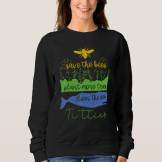 Quote Save The Bees Plant More Trees Clean The Sea Sweatshirt