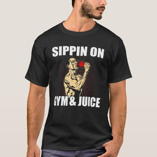 Quote Sippin On Gym And Juice Gym Design T-Shirt (Front)