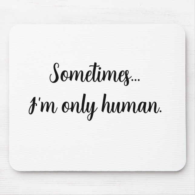 Quote Sometimes...I'm only human. Mouse pad (Front)