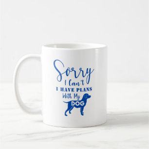 Quote:Sorry I Can't, I Have Plans with My Dog Blue Coffee Mug