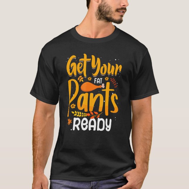 quote thanksgiving turkey get your fat pants ready T-Shirt (Front)