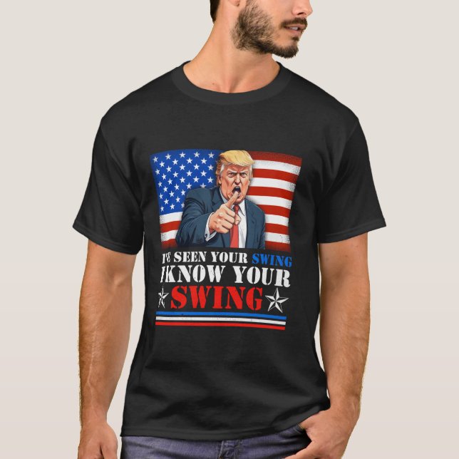 Quote Trump 2024 I ve seen your swing i know your  T-Shirt (Front)