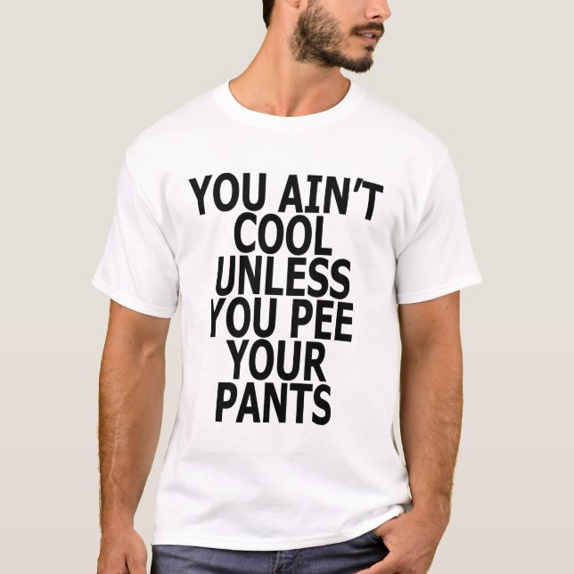 QUOTE You Ain't Cool Unless You Pee Your Pants FUN T-Shirt (Front)