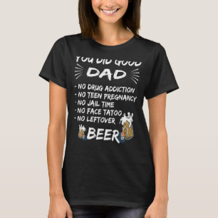 Quote You Did Good Dad No Drug Addiction No Teen P T-Shirt