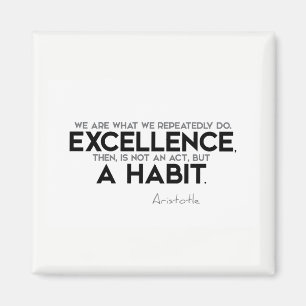 QUOTES: Aristotle: Excellence is a habit Magnet