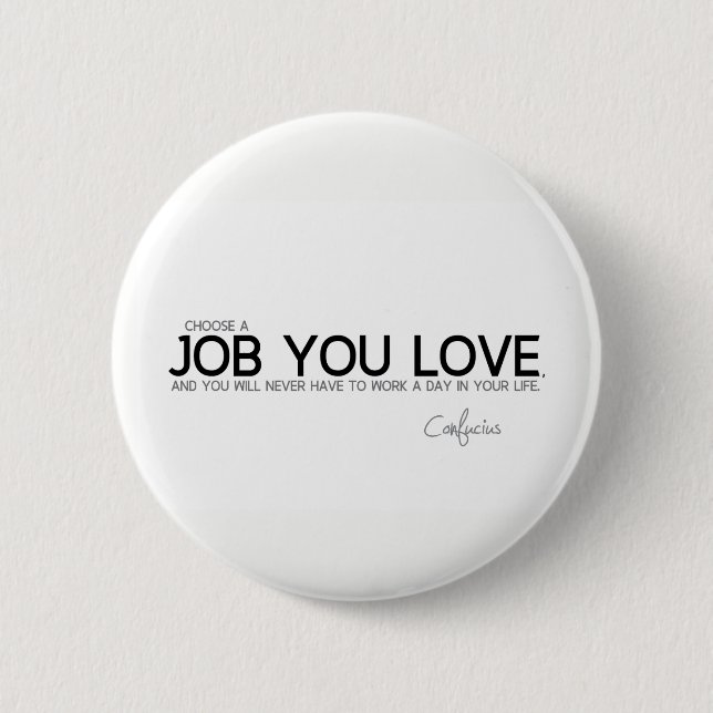 QUOTES: Confucius: A job you love 6 Cm Round Badge (Front)