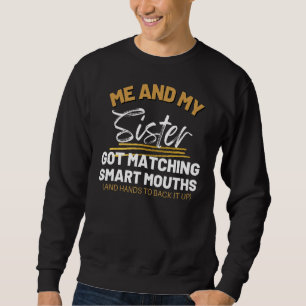 Quotes Me And My Sister Got Matching Smart Mouths Sweatshirt
