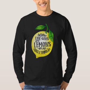 Quotes When Life Gives You Lemons Add Tequila And T-Shirt