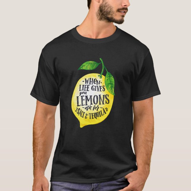 Quotes When Life Gives You Lemons Add Tequila And  T-Shirt (Front)