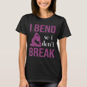Quoti Bend So I Dont Breakquot For Yoga T-Shirt
