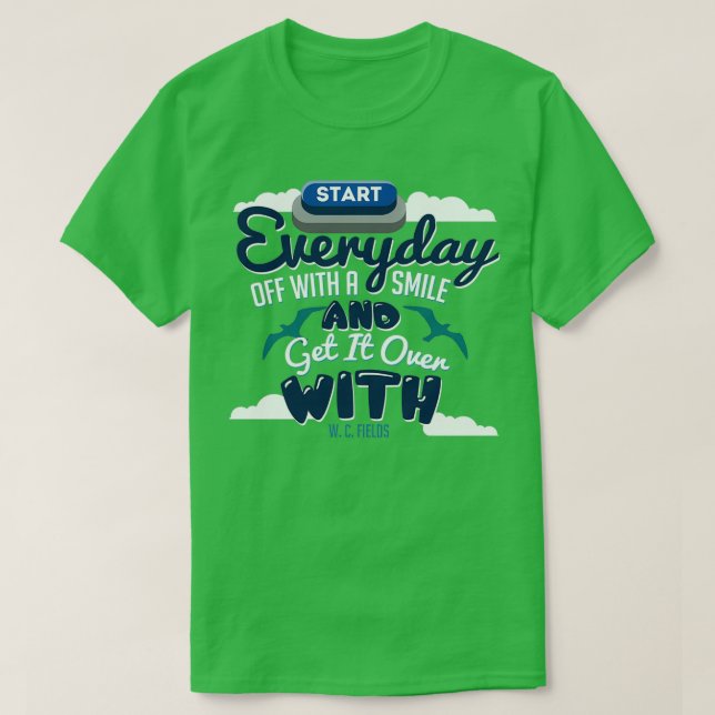 quotStart every day off with a smile and get it ov T-Shirt (Design Front)