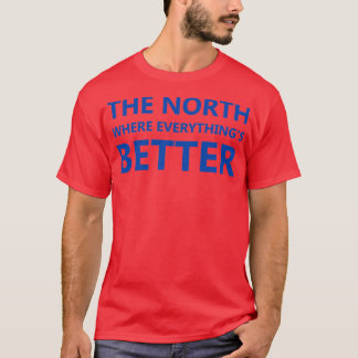 quotThe North where everythingx27s betterquot orig T-Shirt