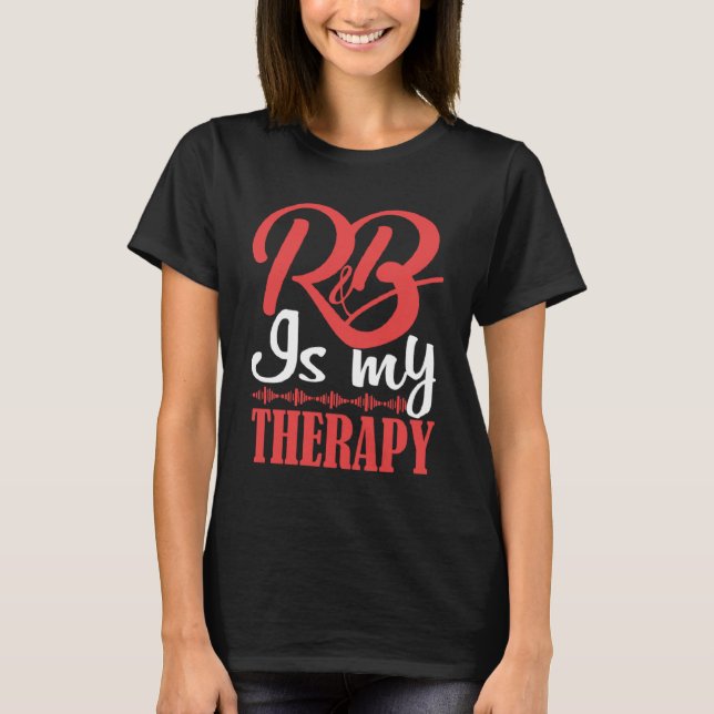R&B Is My Therapy Rhythm and Blues Cool R&B Music T-Shirt (Front)