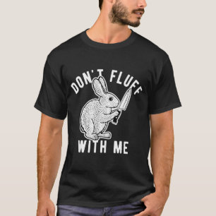 Rabbit Don't Fluff With Me T-Shirt