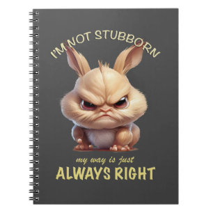 Rabbit I'm Not Stubborn My Way Is Always Right Notebook