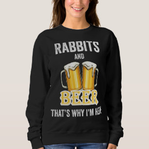 Rabbits And Beer That's Why I'm Here Sweatshirt