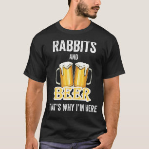 Rabbits And Beer That's Why I'm Here T-Shirt