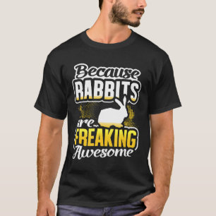 Rabbits Are Freaking Awesome Rabbit Lover Gift Rab T-Shirt