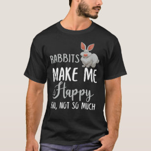 Rabbits Make Me Happy You, Not So Much T-Shirt