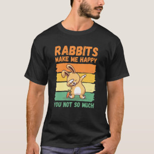 Rabbits Make Me Happy You Not So Much T-Shirt