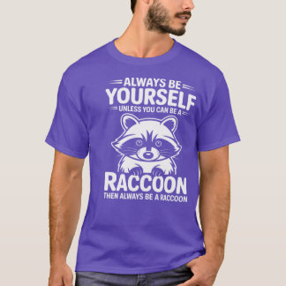 Raccoon Always be yours unless you can be a racoon T-Shirt