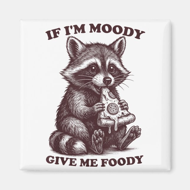 Raccoon If I'm Moody Give Me Foody Funny Saying Hu Magnet (Front)