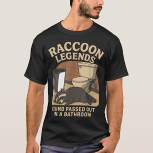 Raccoon Legends Found Ped Out In A Bathroom Trashe T-Shirt