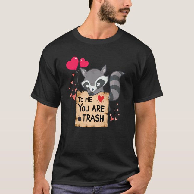Raccoon to me you are trash cute Raccoon valentine T-Shirt (Front)