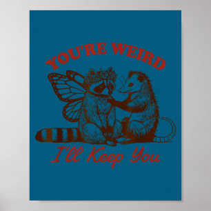 Raccoon You're Weird I'll Keep You Poster