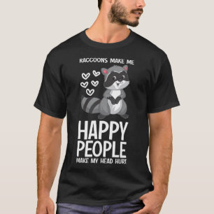 Raccoons Make Me Happy People Make Head Hurt  Racc T-Shirt