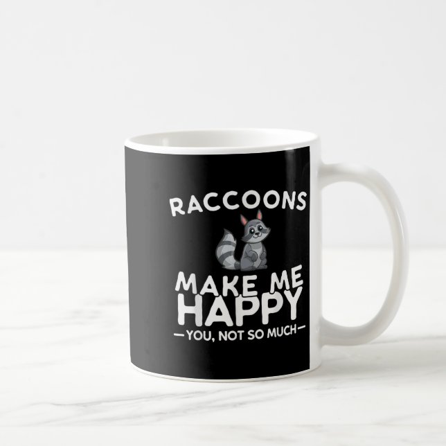 Raccoons Make Me Happy You Not So Much Funny Racco Coffee Mug (Right)
