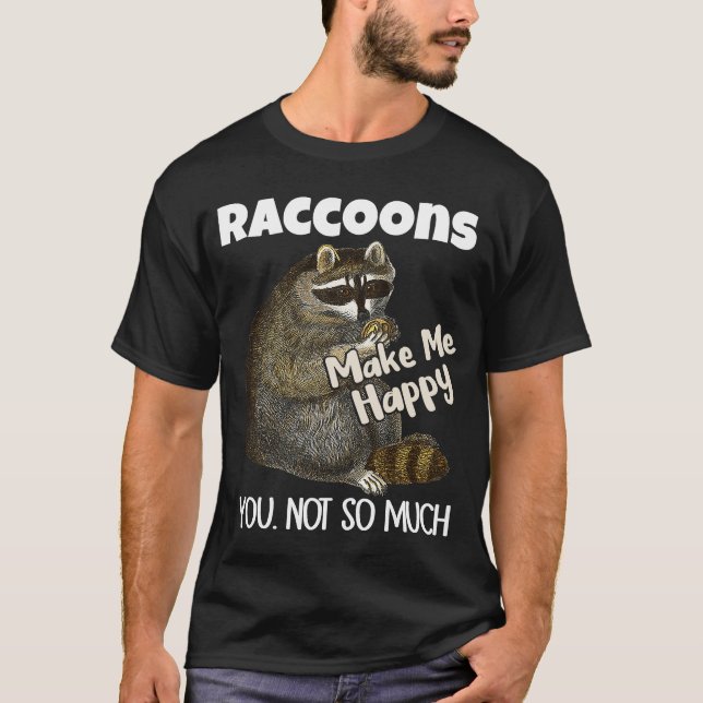 Raccoons Make Me Happy You Not So Much  Raccoon T-Shirt (Front)