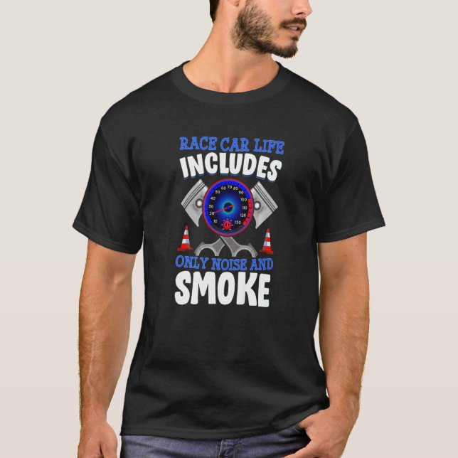 Race Car Life Noise And Smoke Fun Racing Car Drivi T-Shirt (Front)
