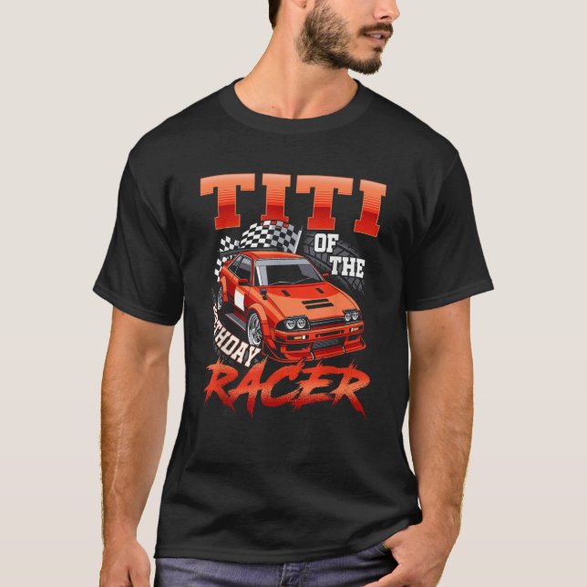 Race Car Party Titi Of The Birthday Racer Racing F T-Shirt (Front)