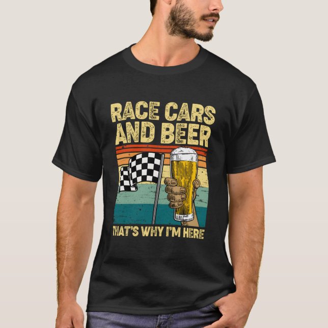 Race Cars Drink Beer T'S Why I'M Here Dad Papa T-Shirt (Front)