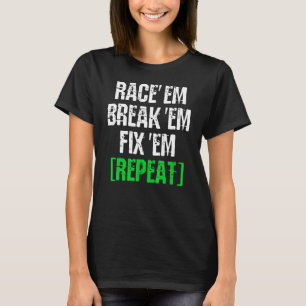 Race' Em Break Em Fix Em Repeat Car Racing T-Shirt