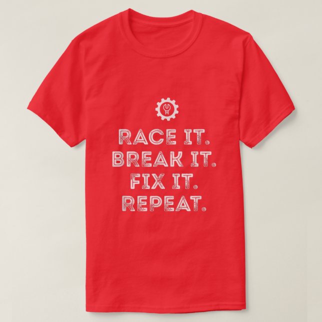 Race It Break It Fi It Repeat Funny Racing Mechani T-Shirt (Design Front)