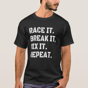 Race It Break It Fix It Repeat Funny Car Racing T-Shirt