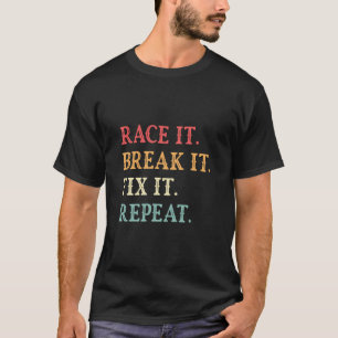 Race It Break It Fix It Repeat Funny Cars Lover T-Shirt