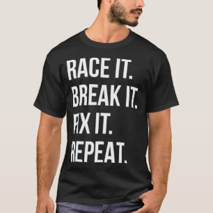 Race It Break It Fix It Repeat Funny Hilaious T-Shirt