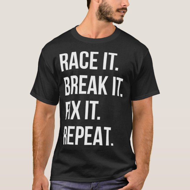 Race It Break It Fix It Repeat Funny Hilaious T-Shirt (Front)