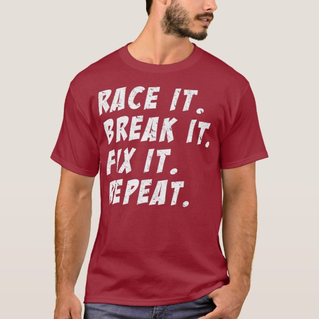 Race It Break It Fix It Repeat Funny Hilarious T-Shirt (Front)