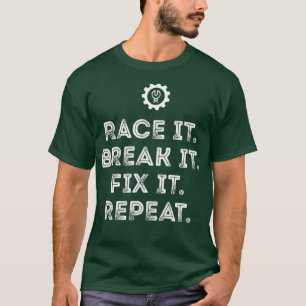 Race It Break It Fix It Repeat Funny Racing Mechan T-Shirt