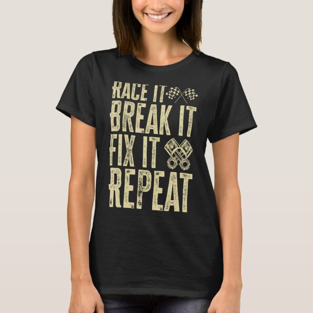 Race It Break It Fix It Repeat  Hilaious T-Shirt (Front)