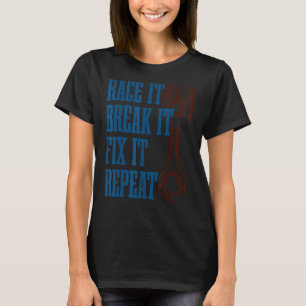 Race It Break It Fix It Repeat   Racers Piston Des T-Shirt