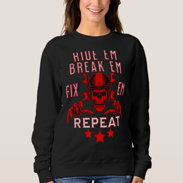 Race It Break It Fix It Repeat  Ride On Motorcyle  Sweatshirt (Front)