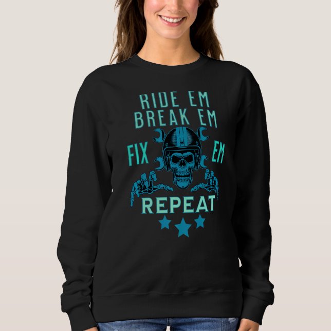 Race It Break It Fix It Repeat  Ride On Motorcyle  Sweatshirt (Front)