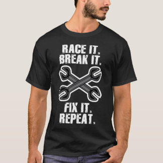 Race it. Break it. Fix it. Repeat. T-Shirt