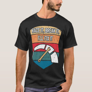 Race It Break It Ill Fix It Car Mechanic Auto Car T-Shirt