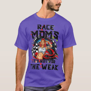 Race Moms Racing Its Not For The Weak Speed T-Shirt